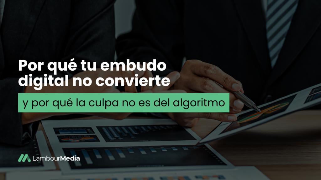 Por qué tu embudo digital no convierte (y por qué la culpa no es del algoritmo)