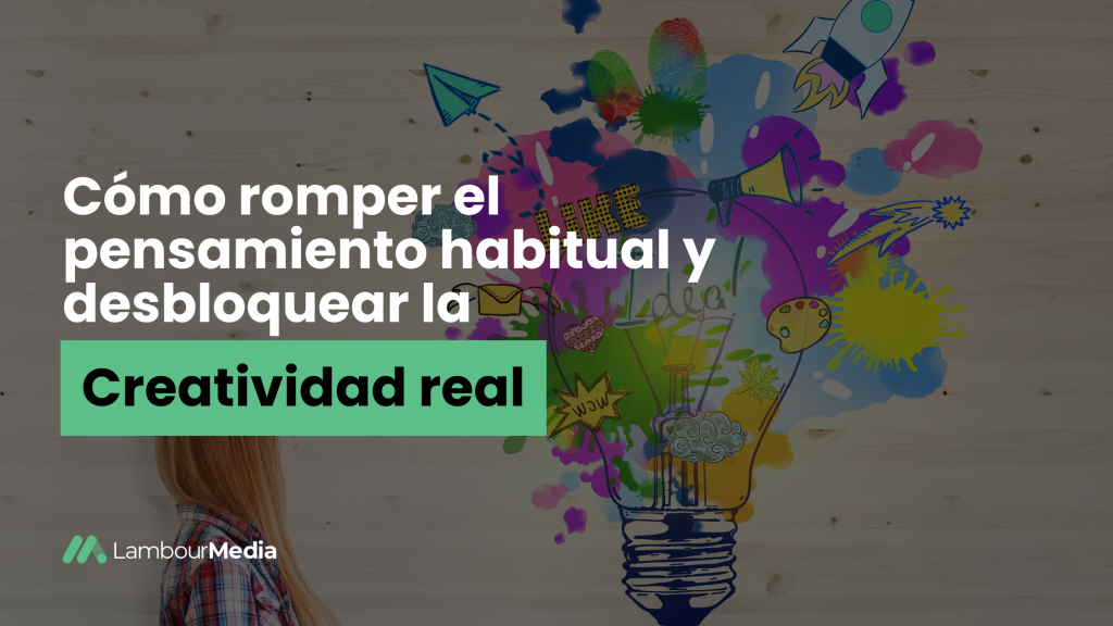 Cómo romper el pensamiento habitual y desbloquear la creatividad real